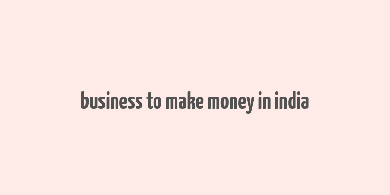 business to make money in india