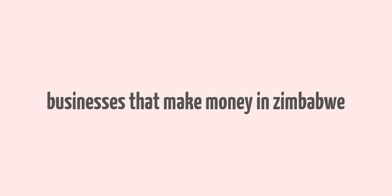 businesses that make money in zimbabwe