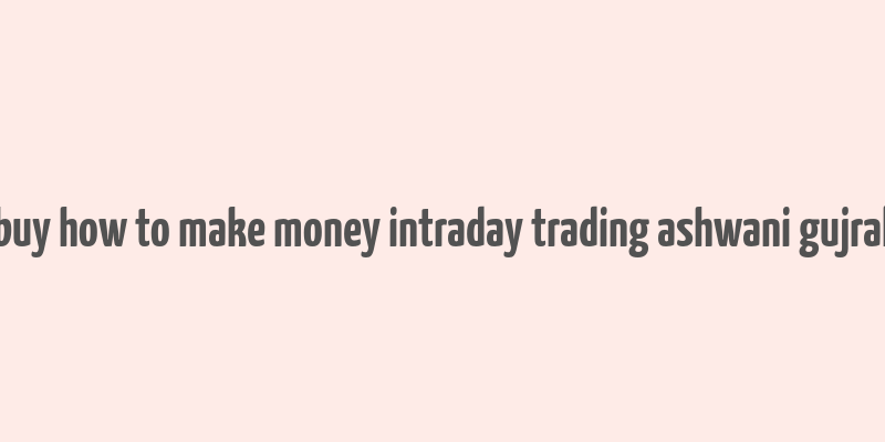 buy how to make money intraday trading ashwani gujral