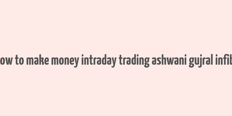 buy how to make money intraday trading ashwani gujral infibeans