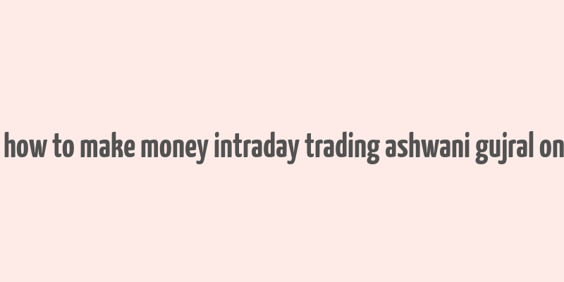 buy how to make money intraday trading ashwani gujral online