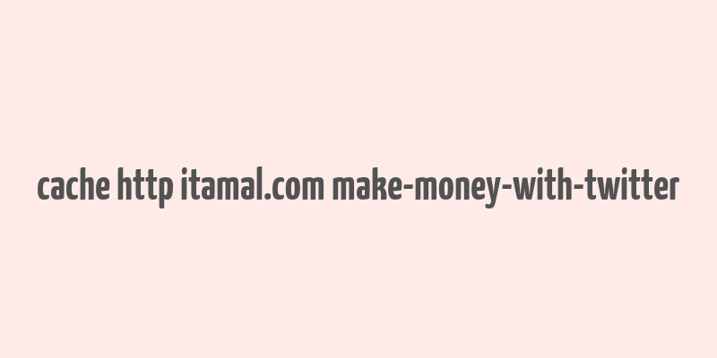 cache http itamal.com make-money-with-twitter