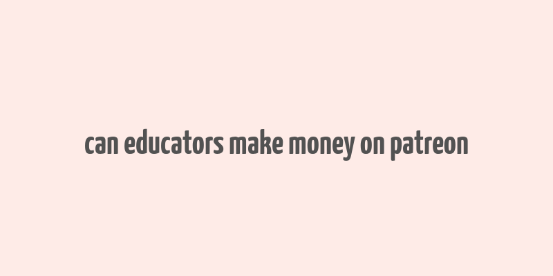 can educators make money on patreon