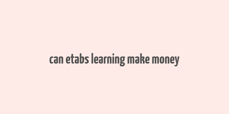 can etabs learning make money