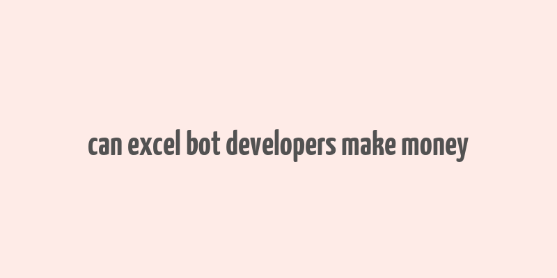 can excel bot developers make money