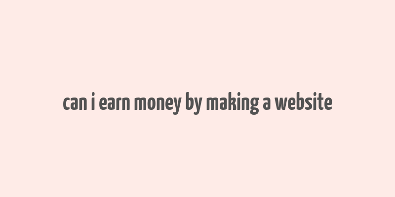 can i earn money by making a website