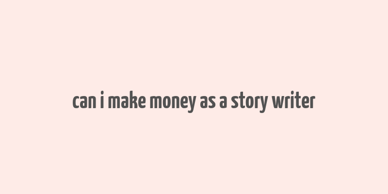 can i make money as a story writer