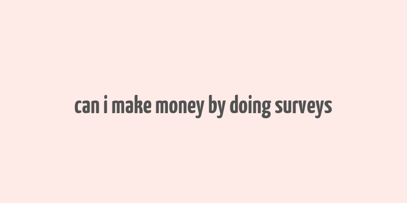 can i make money by doing surveys