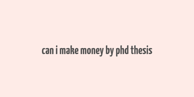 can i make money by phd thesis