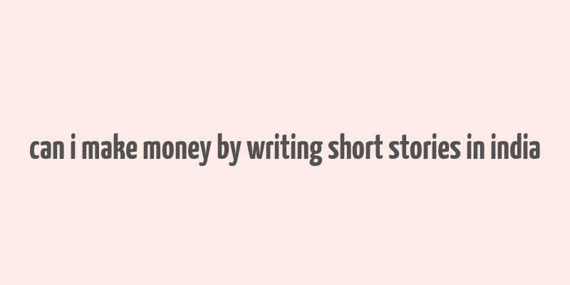 can i make money by writing short stories in india