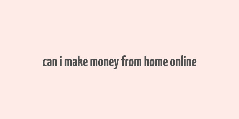 can i make money from home online