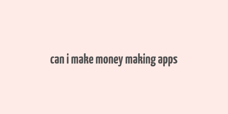 can i make money making apps