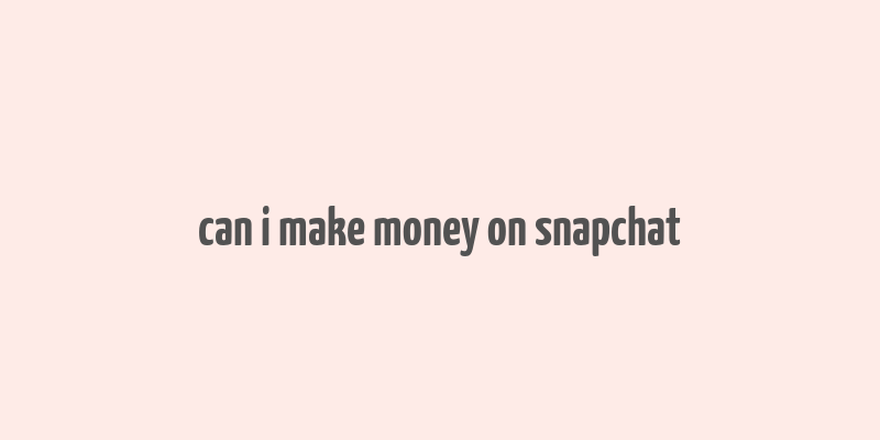 can i make money on snapchat