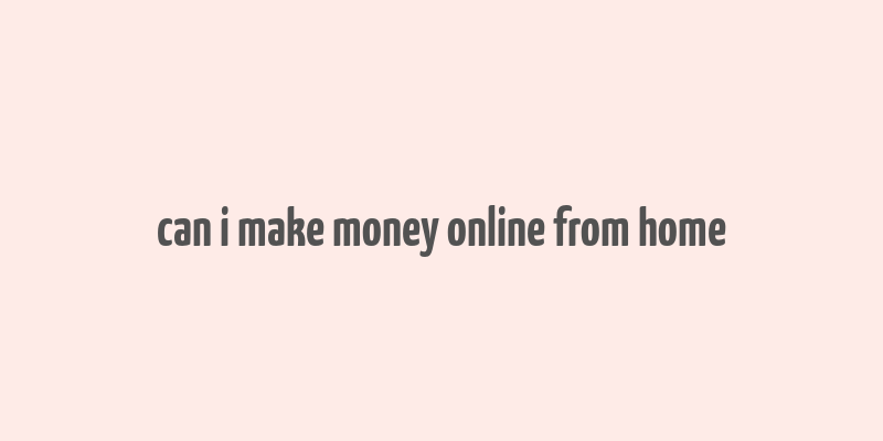 can i make money online from home