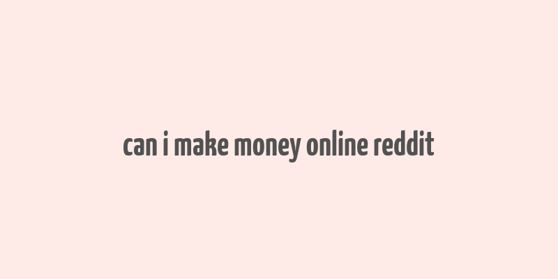 can i make money online reddit