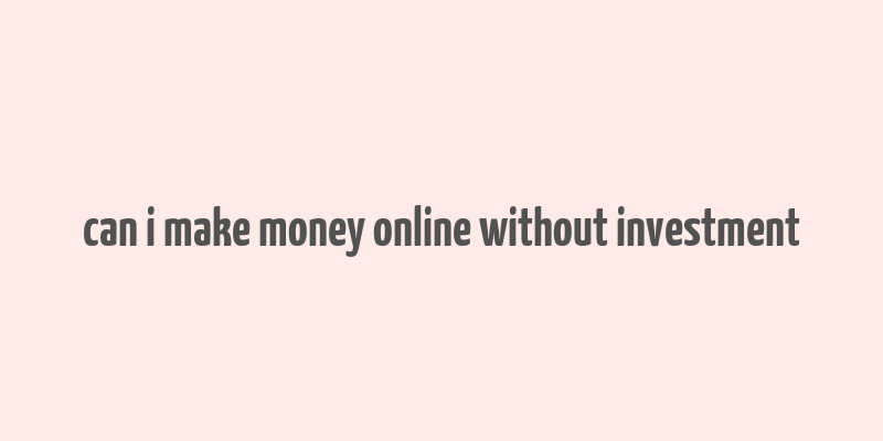 can i make money online without investment