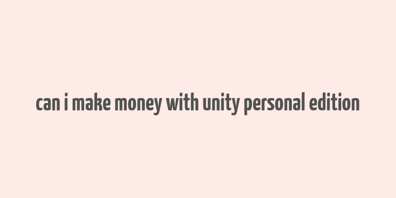 can i make money with unity personal edition