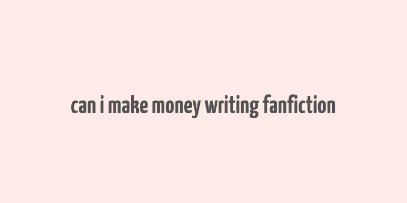 can i make money writing fanfiction