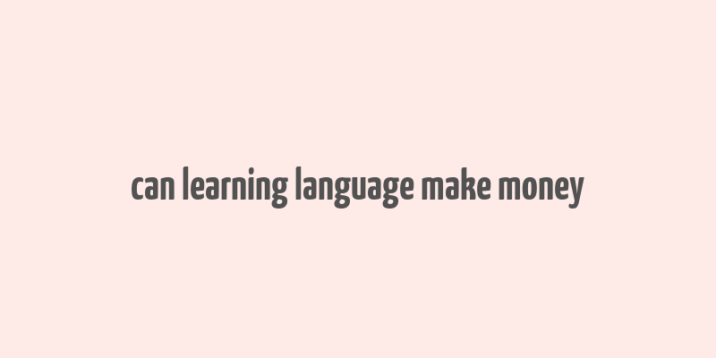 can learning language make money