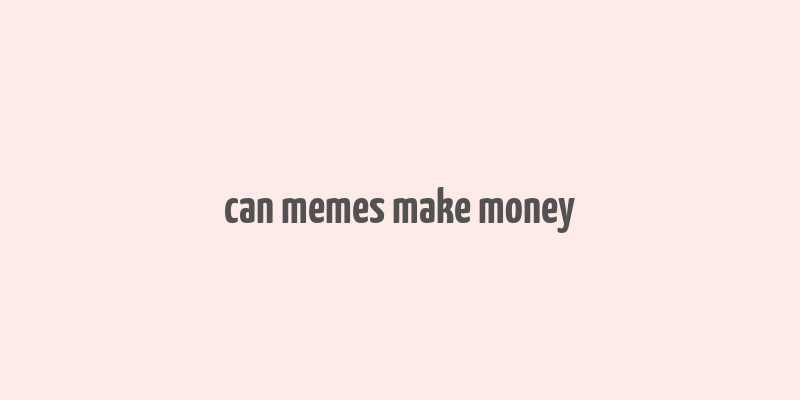 can memes make money