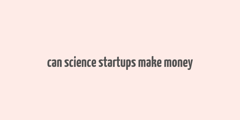 can science startups make money