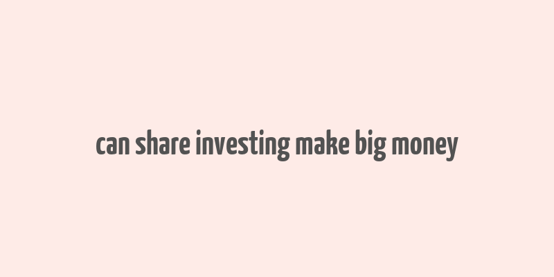 can share investing make big money