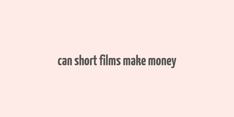 can short films make money