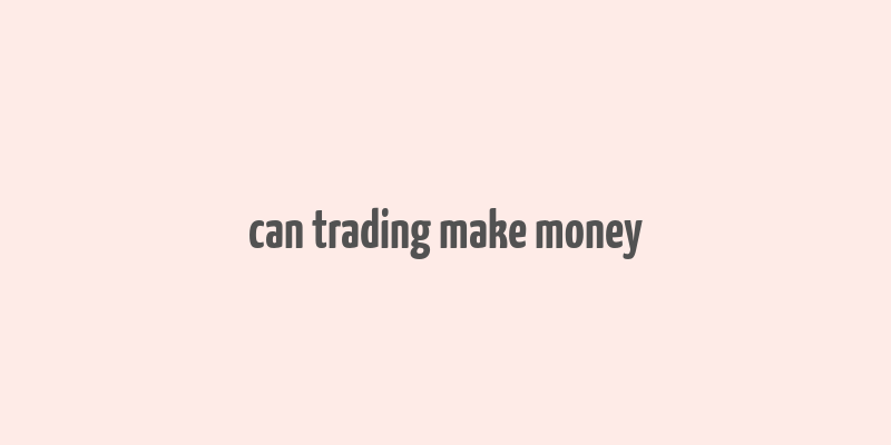 can trading make money