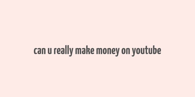 can u really make money on youtube