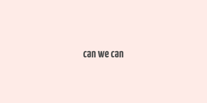 can we can