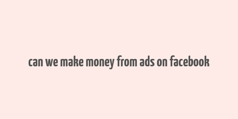 can we make money from ads on facebook