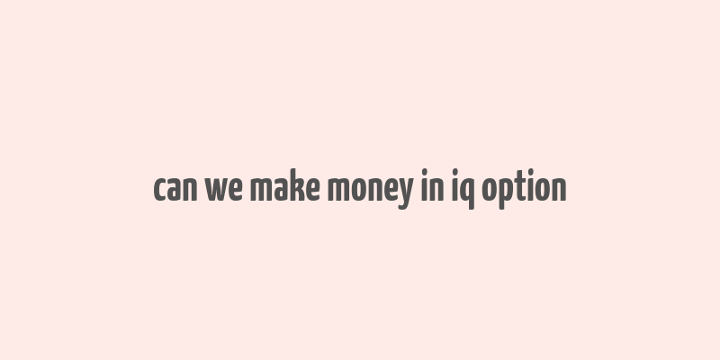 can we make money in iq option