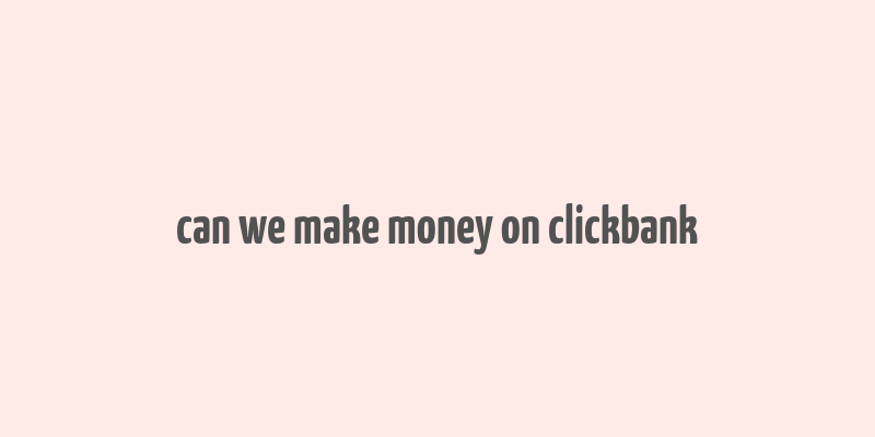 can we make money on clickbank