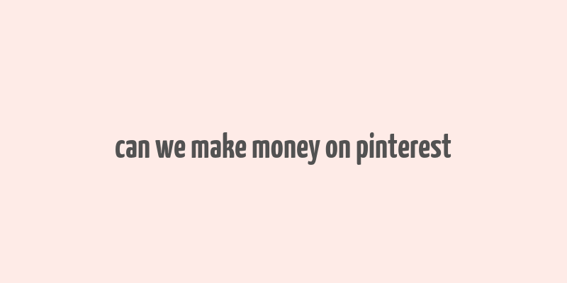 can we make money on pinterest