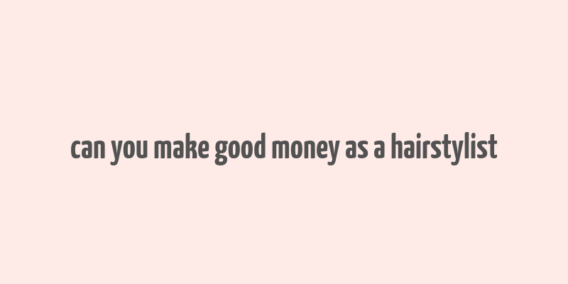 can you make good money as a hairstylist