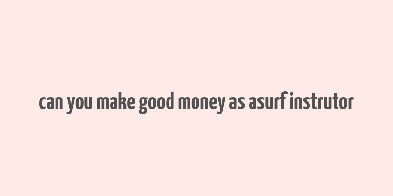 can you make good money as asurf instrutor