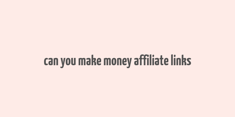 can you make money affiliate links