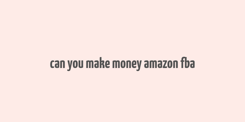 can you make money amazon fba