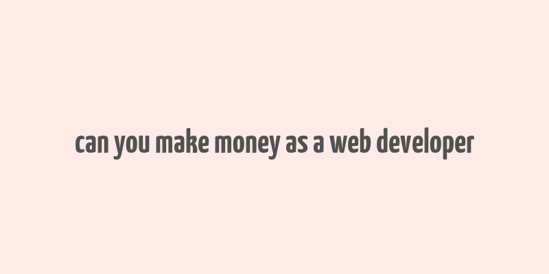 can you make money as a web developer