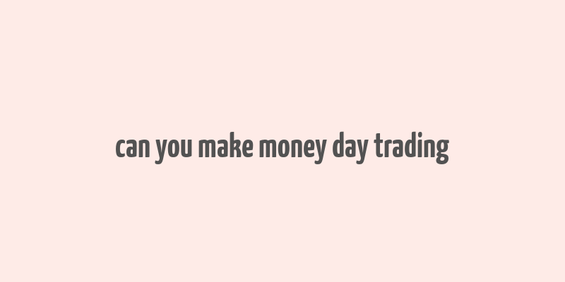 can you make money day trading