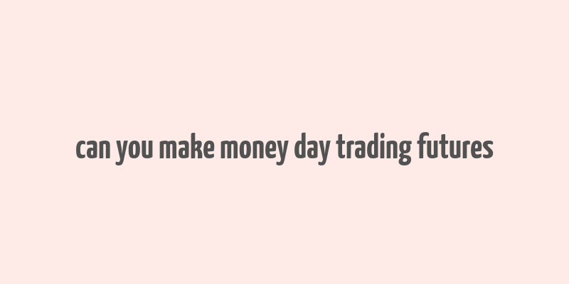 can you make money day trading futures