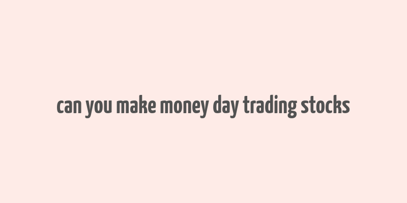 can you make money day trading stocks