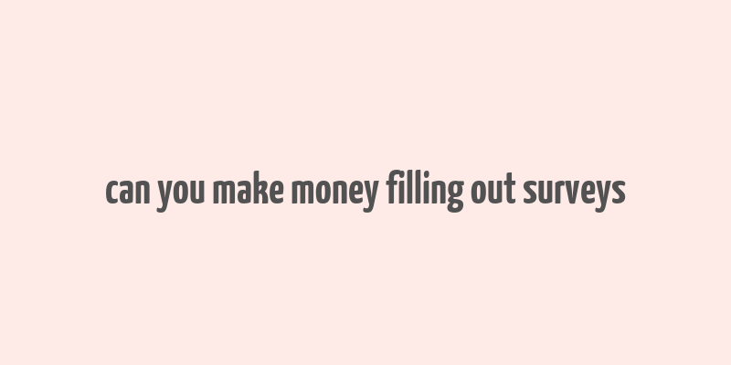 can you make money filling out surveys