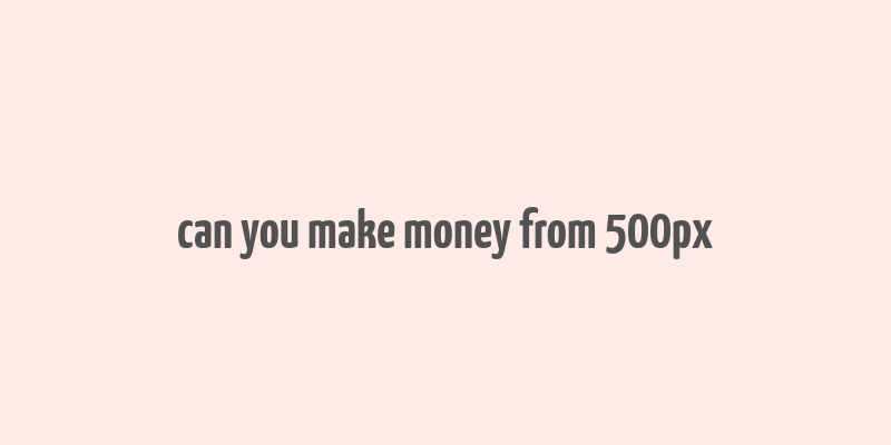 can you make money from 500px