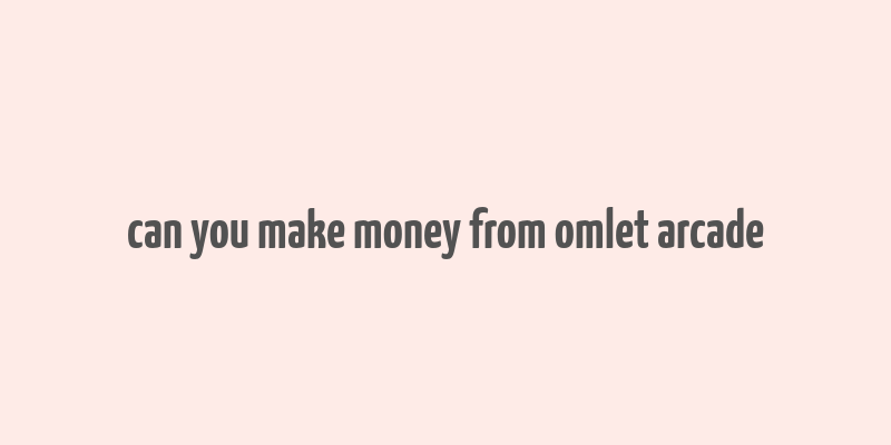 can you make money from omlet arcade