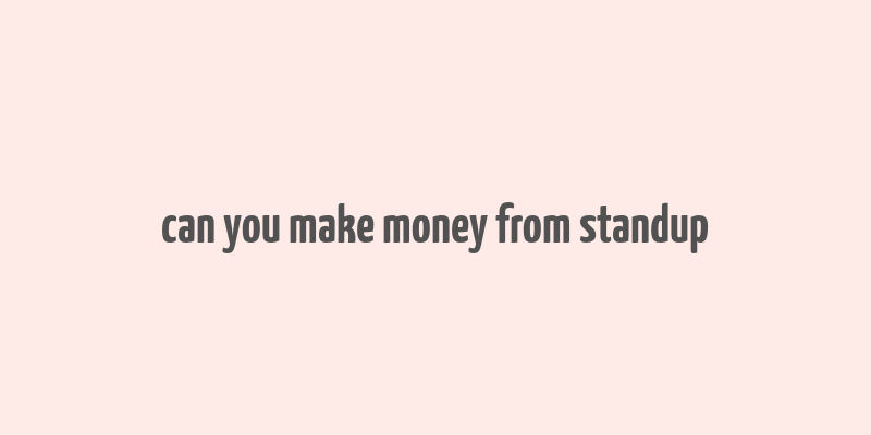 can you make money from standup