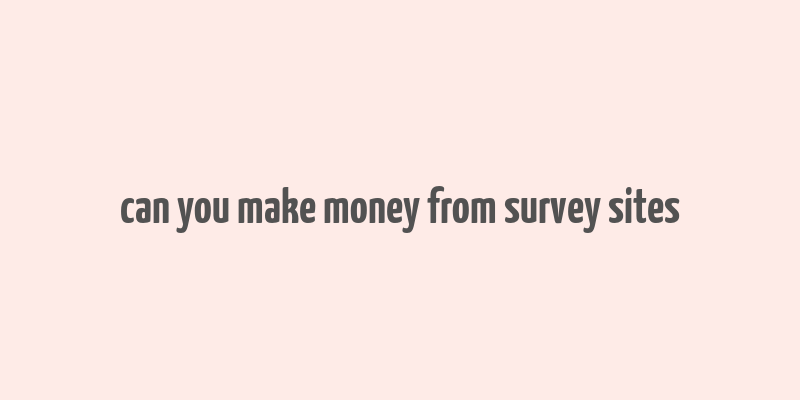 can you make money from survey sites