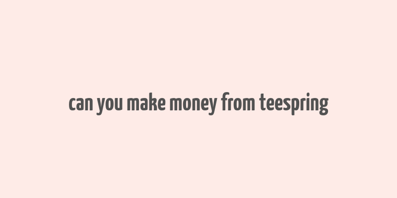 can you make money from teespring