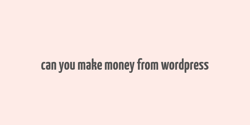 can you make money from wordpress