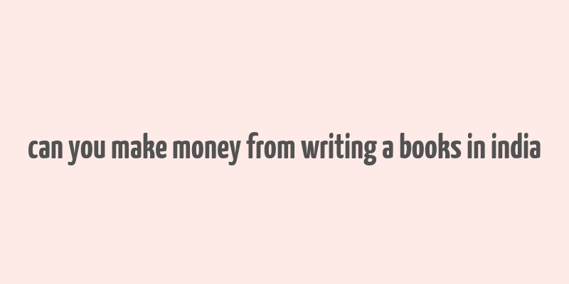 can you make money from writing a books in india